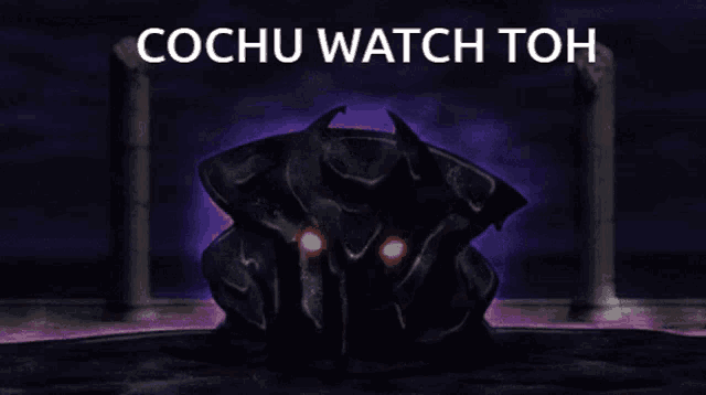 a picture of a monster with the words " cochu watch toh " above it
