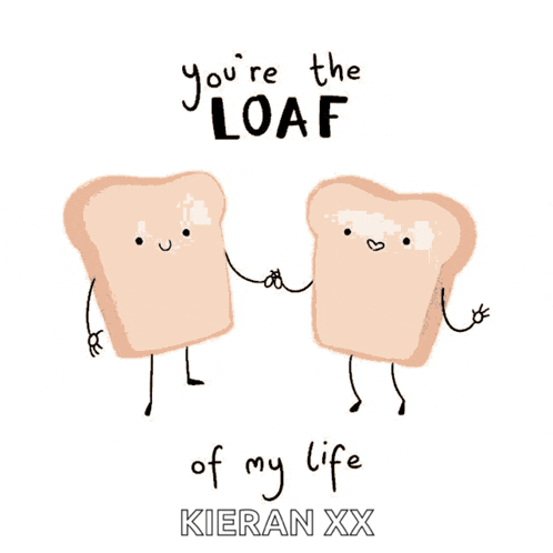 two slices of bread holding hands with the words " you 're the loaf of my life " below them