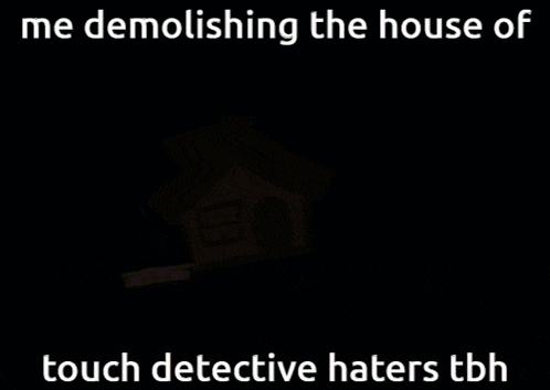 a cartoon drawing of a house with the words " me demolishing the house of touch detective haters tbh " at the bottom