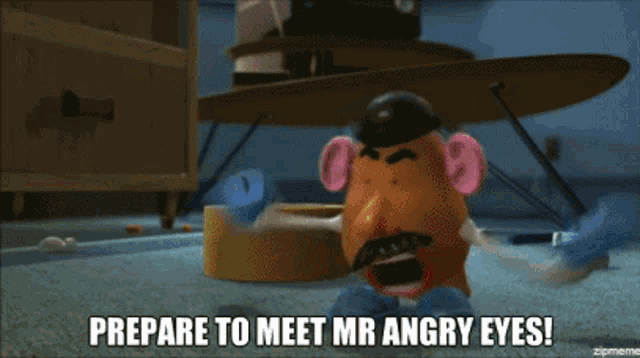a mr potato head from toy story says " prepare to meet mr angry eyes "