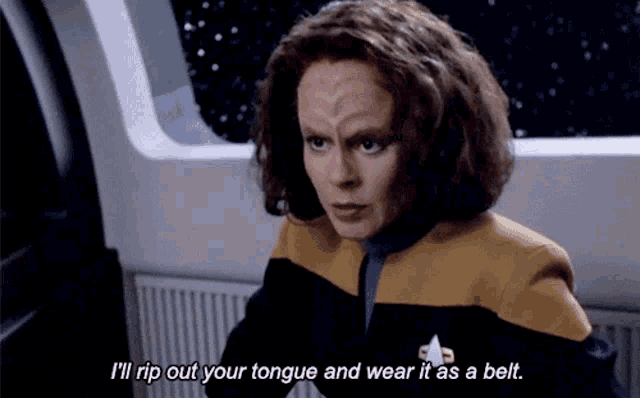 a woman in a star trek uniform is saying i 'll rip out your tongue and wear it as a belt