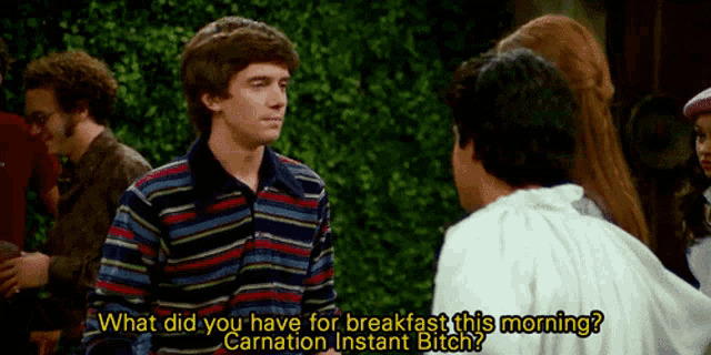 a man in a striped shirt is talking to another man and says what did you have for breakfast this morning carnation instant bitch