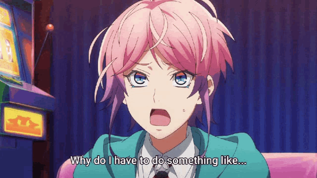 a girl with pink hair is saying why do i have to do something like