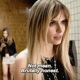 a woman with long blonde hair says not mean brutally honest .