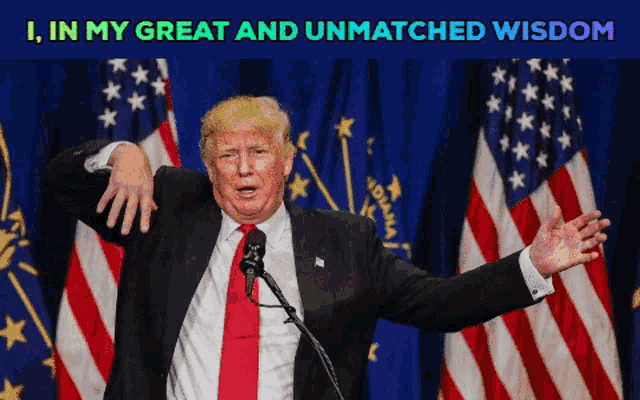 donald trump giving a speech in front of american flags with the words i in my great and unmatched wisdom above him