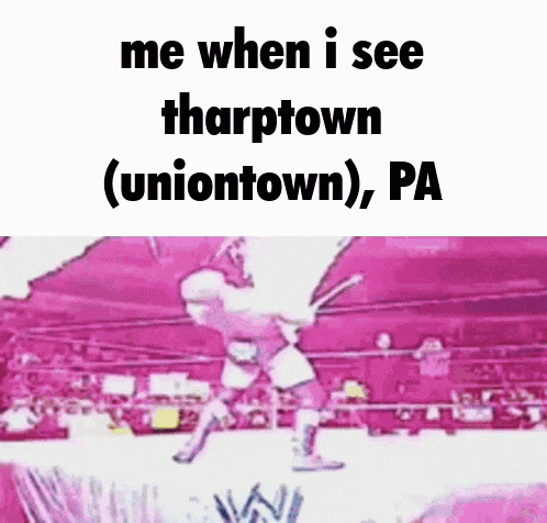 a meme that says me when i see  tharptown uniontown pa