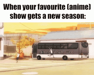 a picture of a bus with the words " when your favourite anime show gets a new season "