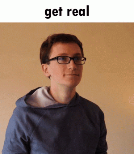 Get Real Scott The Woz GIF - Get Real Scott The Woz Scott The Woz Get Real GIFs