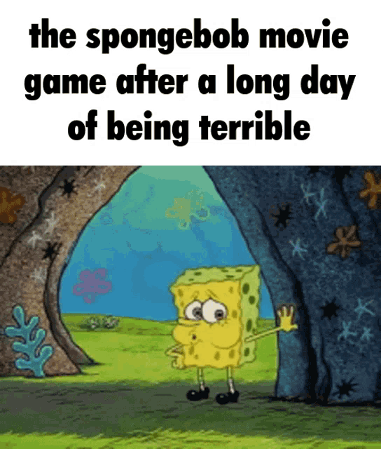 a cartoon of spongebob that says the spongebob movie game after a long day of being terrible ..