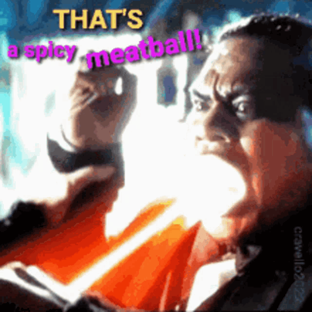 a man with his mouth open is screaming that 's a spicy meatball