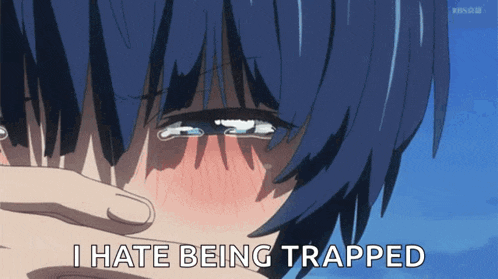 a crying anime character with the words i hate being trapped