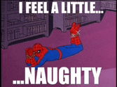 a cartoon of spider-man laying on the floor with the words " i feel a little naughty "