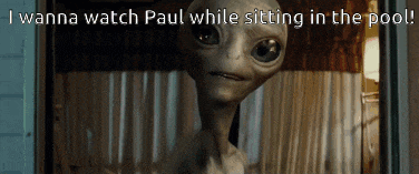a picture of an alien with the caption " i wanna watch paul while sitting in the pool ! "