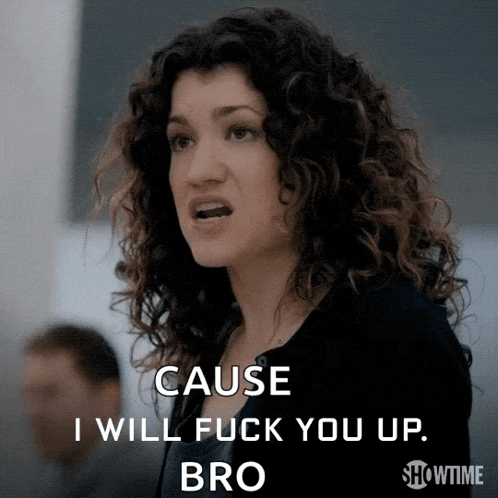 a woman says " cause i will fuck you up bro "