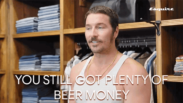 a man in a white tank top is standing in a closet with the words " you still got plenty of beer money " above him