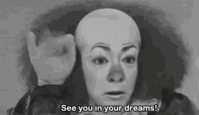 a black and white photo of a bald clown saying `` see you in your dreams ! ''