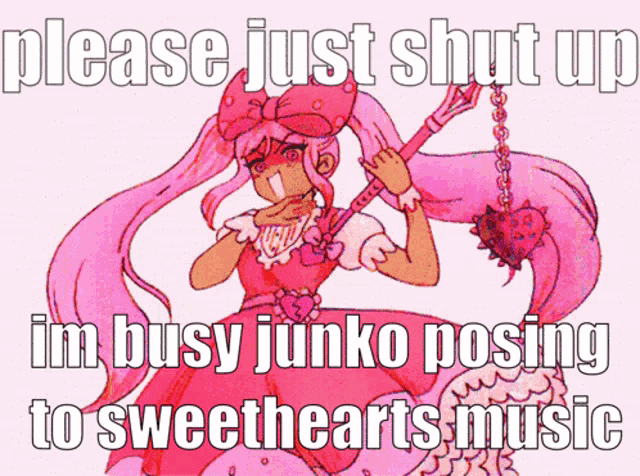 a picture of a girl in a pink dress with the words please just shut up im busy junko posing to sweethearts music on the bottom