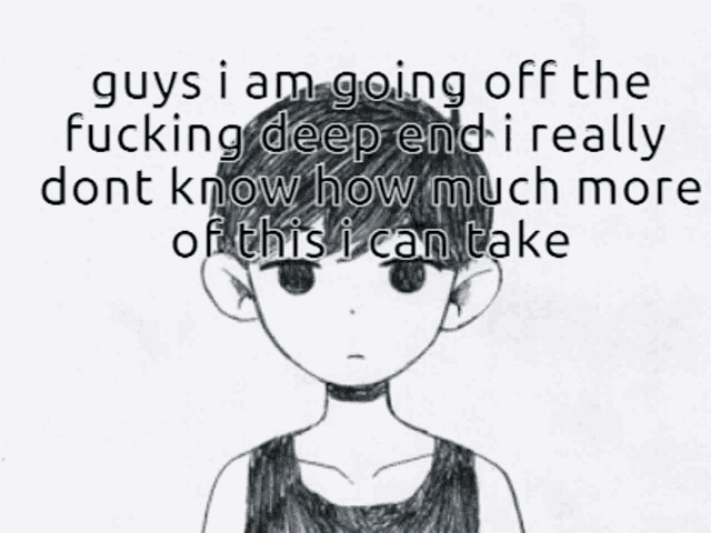 a drawing of a boy with the words guys i am going off the fucking deep end i really