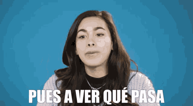 a woman making a face with the words pues a ver que pasa above her