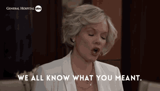 a woman says we all know what you meant in a general hospital advertisement