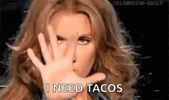 Celine Dion I Need Tacos GIF - Celine Dion I Need Tacos GIFs