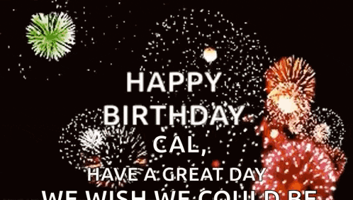 a birthday card with fireworks and the words `` happy birthday cal , have a great day we wish we could be ''