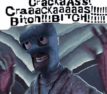 a man in a blue mask says crackass craaackaaaas bitch bitch bitch