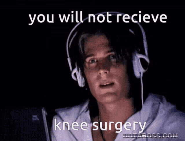 a man wearing headphones with the words " you will not recieve knee surgery "