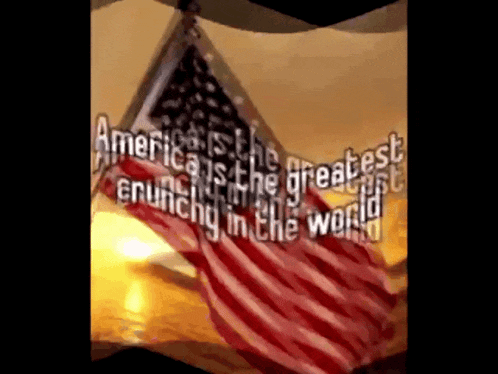 an american flag with the words america is the greatest crunchy in the world on it