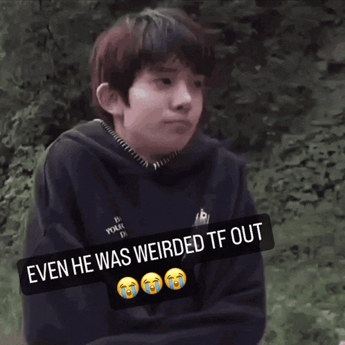 a picture of a young man with a caption that says even he was weirded tf out