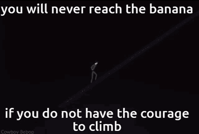 a cowboy bebop poster that says you will never reach the banana if you do n't have the courage to climb
