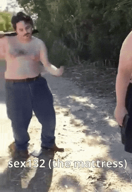 a man without a shirt is standing in the dirt with the words sex132 ( the mattress ) written on the bottom