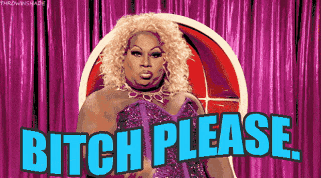 a drag queen says bitch please in blue