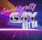 a poster that says `` sounds pretty gay but ok '' .