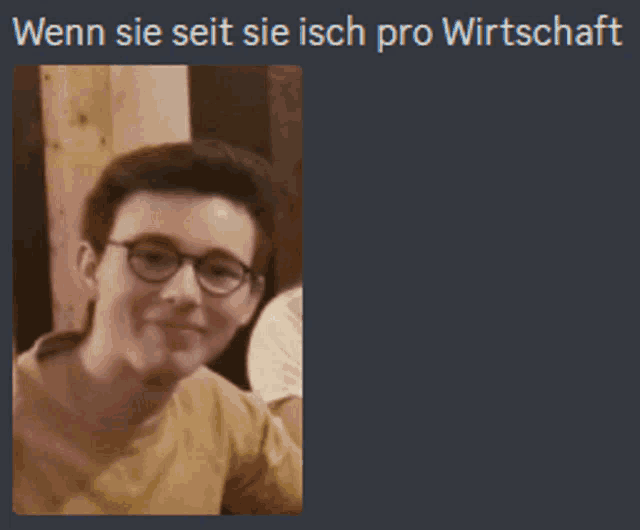 a picture of a young man with glasses and the words wenn sie seit sie isch pro wirtschaft