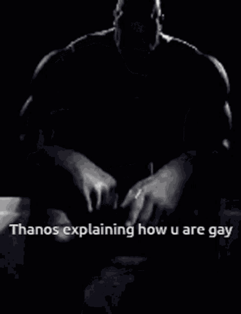 a black and white image of thanos explaining how u are gay