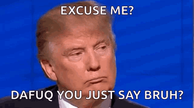 a picture of donald trump with a caption that says excuse me dafuq you just say bruh ?
