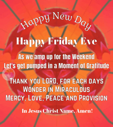happy new day happy friday eve as we amp up for the weekend let's get pumped in a moment of gratitude