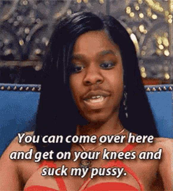 a woman in a red bra says you can come over here and get on your knees and suck my pussy ..