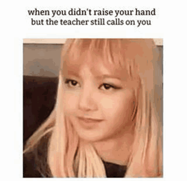 when you didn t raise your hand but the teacher still calls on you