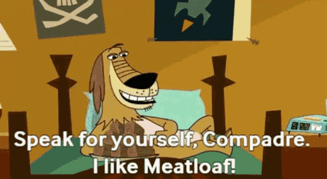 a cartoon dog is laying on a bed with the words speak for yourself compade i like meatloaf
