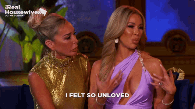 two women are sitting next to each other and one of them is saying i felt so unloved