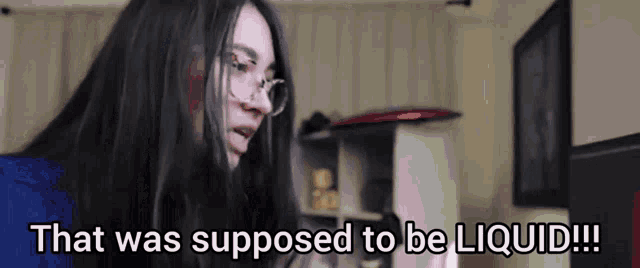 a woman with glasses says that was supposed to be liquid !!!