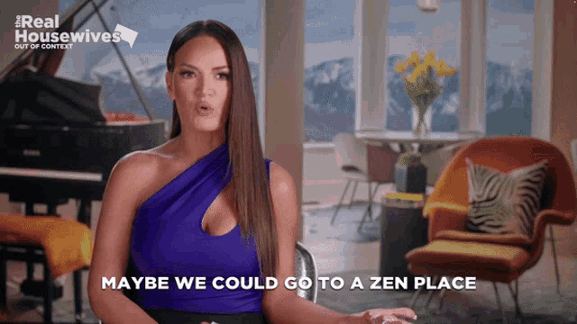 a woman says maybe we could go to a zen place in a real housewives ad