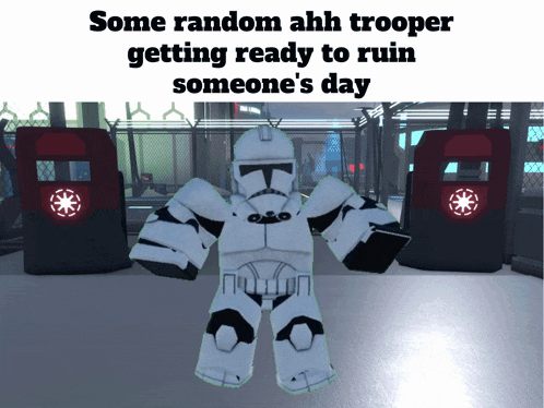 some random ahh trooper getting ready to ruin someone 's day written on a screen