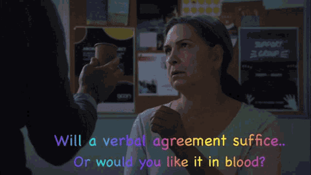 a woman talking to a man with the words " will a verbal agreement suffice or would you like it in blood "