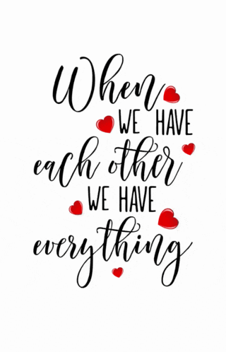 when we have each other we have everything with hearts