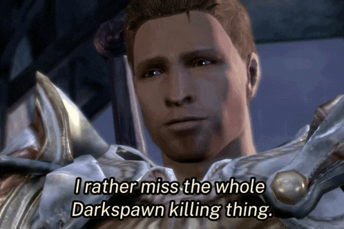 a video game character says " i rather miss the whole darkspawn killing thing .. "