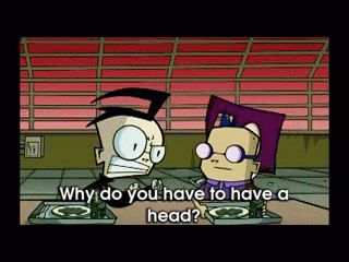 No Seriously...Why? GIF - Why Do You Have To Have A Head Useless Head Invader Zim GIFs