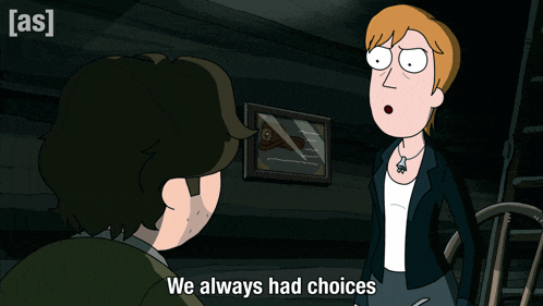a cartoon character says we always had choices while talking to another character